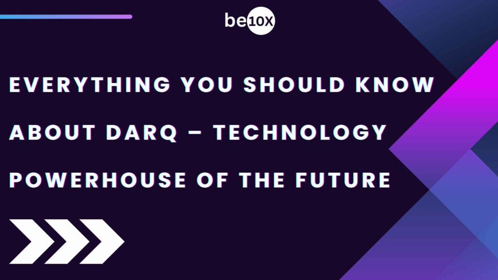 Everything You Should Know About DARQ – Technology Powerhouse Of The Future