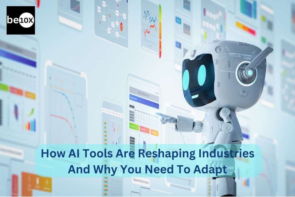 How AI Tools Are Reshaping Industries And Why You Need To Adapt 2 Be10x
