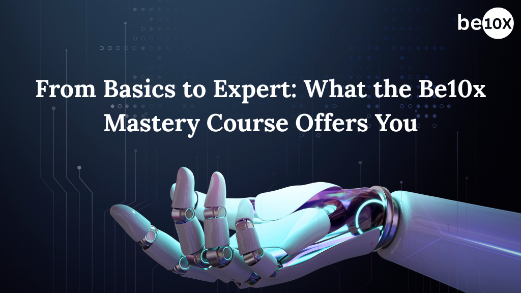 From Basics to Expert: What the Be10x Mastery Course Offers You 2 Be10x Mastery Course Offers You
