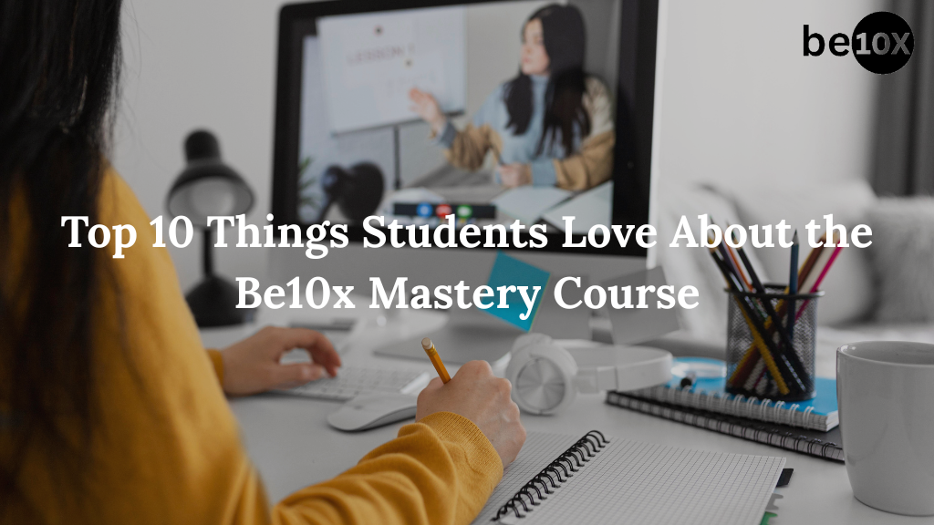 Top 10 Things Students Love About the Be10x Mastery Course 2 Top 10 Things Students Love About the Be10x Mastery Course